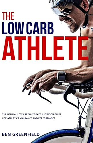 The Low-Carb Athlete: The Official Low-Carbohydrate Nutrition Guide for Endurance and Performance