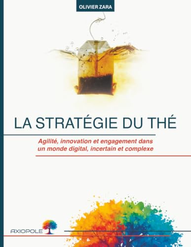 La stratégie du Thé: Agilité, innovation et engagement dans un monde digital, incertain et complexe