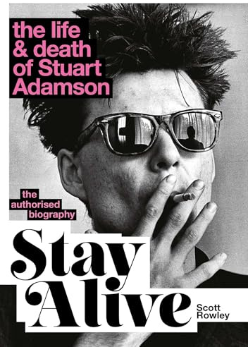 Stay Alive: The Life and Death of Stuart Adamson: The Authorised Biography: A Sunday Times Bestseller