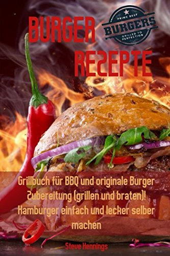 Burger Rezepte:
Grillbuch für BBQ und originale Burger Zubereitung
(grillen und braten)!
Hamburger einfach und lecker selber machen