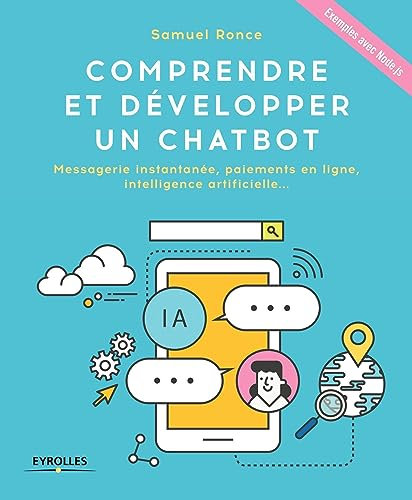 Comprendre et développer un Chatbot: Messagerie instantanée, paiements en ligne, intelligence artificielle ... Exemples avec Node.js