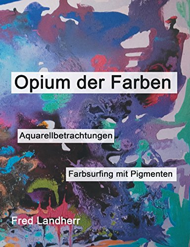 Opium der Farben: Aquarellbetrachtungen + Farbsurfing mit Pigmenten