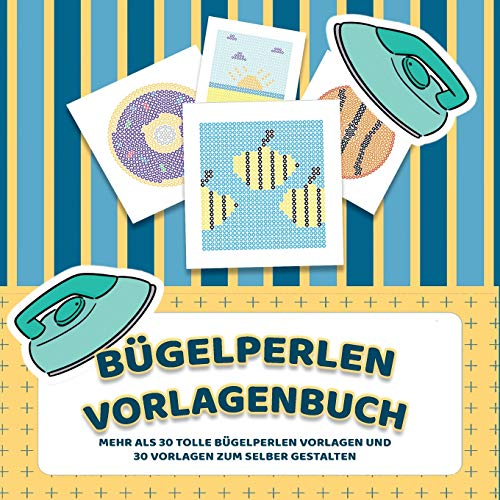 Bügelperlen Vorlagenbuch - Mehr als 30 tolle Bügelperlen Vorlagen - Zusätzlich über 30 leere Bügelperlen Muster zum Selber Zeichnen und Entwerfen: ... und Bügelperlen Bilder bügeln leicht gemacht