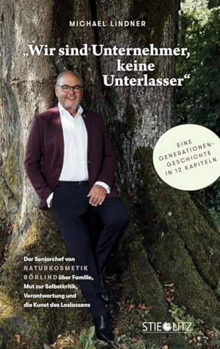 Wir sind Unternehmer, keine Unterlasser: Der Seniorchef von NATURKOSMETIK BÖRLIND über Familie, Mut zur Selbstkritik, Verantwortung und die Kunst des Loslassens