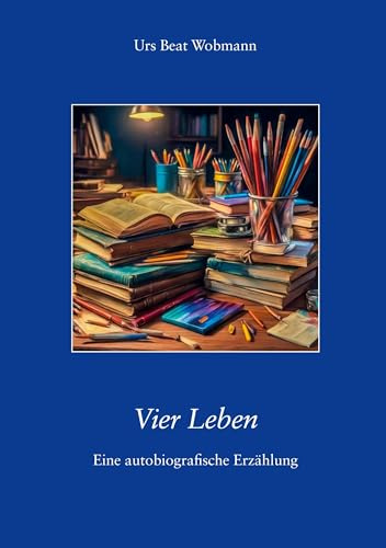 Vier Leben: Eine autobiografische Erzählung