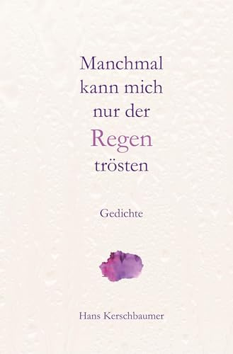 Manchmal kann mich nur der Regen trösten: 80 Gedichte für dein Herz