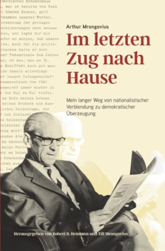 Im letzten Zug nach Hause: Mein langer Weg von nationalistischer Verblendung zu demokratischer Überzeugung