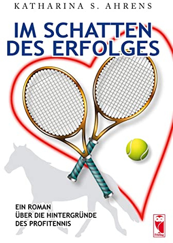 Im Schatten des Erfolges: Ein Roman über die Hintergründe des Profitennis
