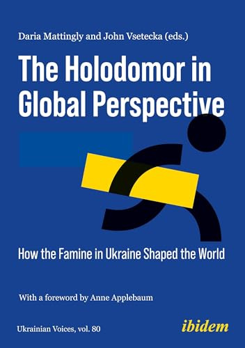 The Holodomor in Global Perspective: How the Famine in Ukraine Shaped the World (Ukrainian Voices)