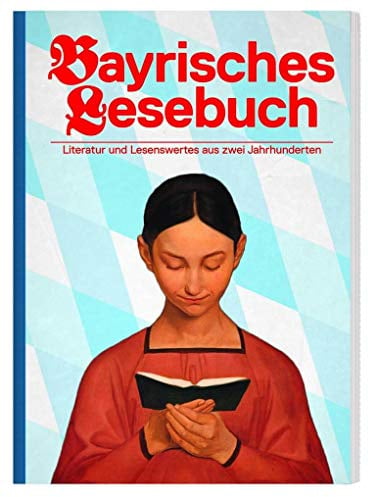Bayrisches Lesebuch: Literatur und Lesenswertes aus zwei Jahrhunderten