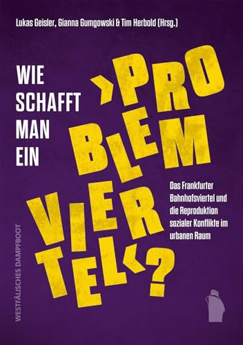 Wie schafft man ein „Problemviertel“?: Das Frankfurter Bahnhofsviertel und die Reproduktion sozialer Konflikte im urbanen Raum
