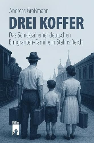 Drei Koffer: Das Schicksal einer deutschen Emigranten-Familie in Stalins Reich