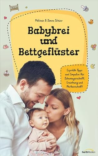 Babybrei und Bettgeflüster: Erprobte Tipps und Impulse für Schwangerschaft, Erziehung und Partnerschaft