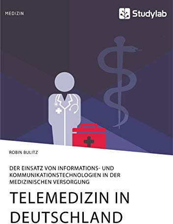 Telemedizin in Deutschland. Der Einsatz von Informations- und Kommunikationstechnologien in der medizinischen Versorgung: .