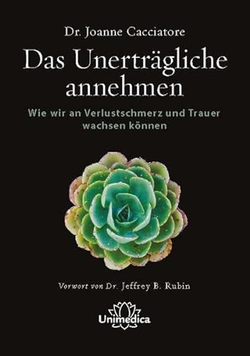 Das unerträgliche annehmen: Wie wir an Verlustschmerz und Trauer wachsen können