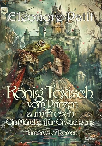 König Toxisch – vom Prinzen zum Frosch - Ein Märchen für Erwachsene - Humorvoller Roman