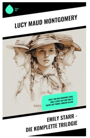 Emily Starr - Die komplette Trilogie: Ein kanadischer Klassiker über Schreibambitionen, Selbstfindung und Naturromantik auf der Prinz-Edward-Insel