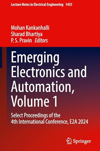 Emerging Electronics and Automation, Volume 1: Select Proceedings of the 4th International Conference, E2A 2024 (Lecture Notes in Electrical Engineering, 1455)