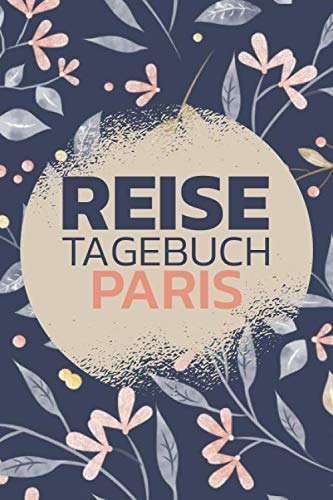 Reisetagebuch Paris: Reisebuch für die schönsten Erinnerungen & Momente - Reisetagebuch für Paris zum Selberschreiben - Notizbuch für den Urlaub