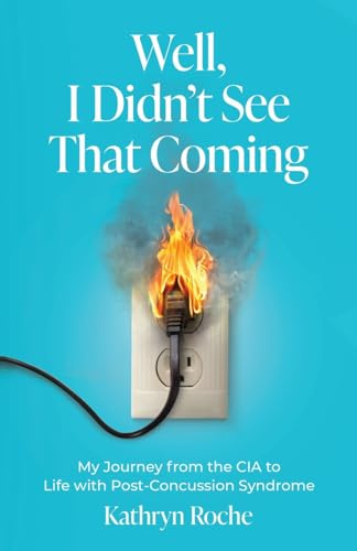 Well, I Didn't See That Coming: My Journey from the CIA to Life with Post-Concussion Syndrome
