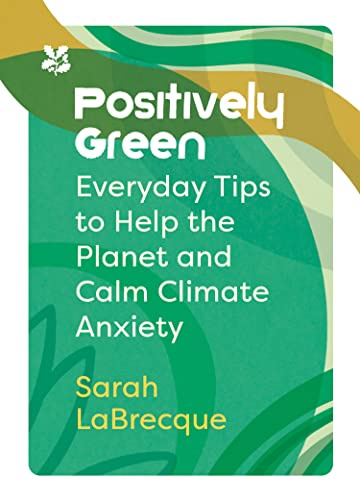 Positively Green: Everyday Tips to Help the Planet and Calm Climate Anxiety (National Trust)
