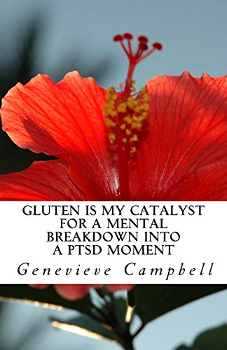 Gluten is my catalyst for a mental breakdown into a PTSD moment: Gluten complicates the relationship with illness such as Post Traumatic Stress ... conditions. (Health and Healing, Band 1)