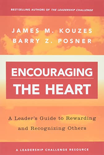 Encouraging the Heart: A Leader's Guide to Rewarding and Recognizing Others (J-B Leadership Challenge: Kouzes/Posner)