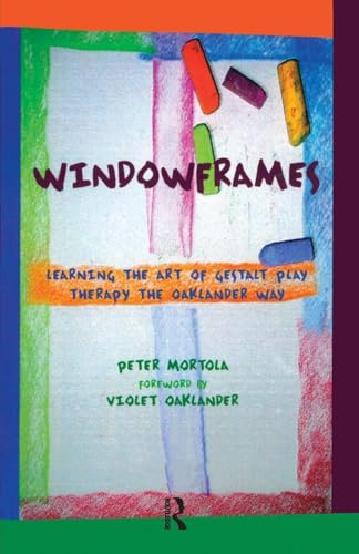 Windowframes: Learning the Art of Gestalt Therapy the Oaklander Way