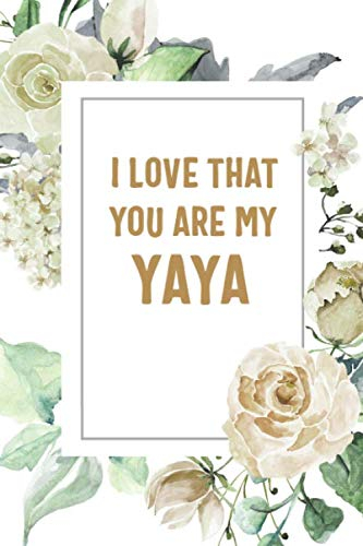 I Love That You Are My Yaya: Yaya Notebook, Cute Lined Notebook, Yaya Gifts, Floral