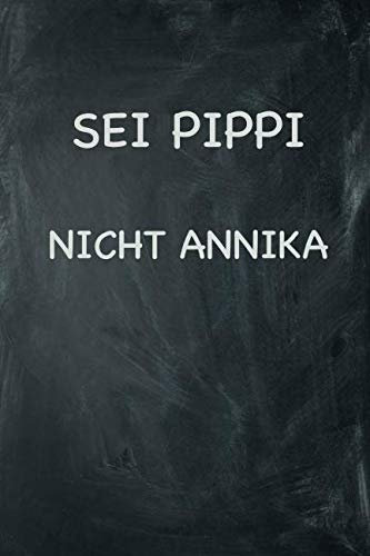 Sei Pippi Nicht Annika: Lustiges Notizbuch & Tagebuch für alle, die einfach anders sind und ihren Träumen folgen