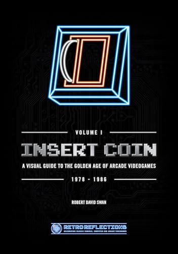 INSERT COIN: A VISUAL GUIDE TO THE GOLDEN AGE OF ARCADE VIDEOGAMES: 1978 - 1986: 1 (VOLUME I)