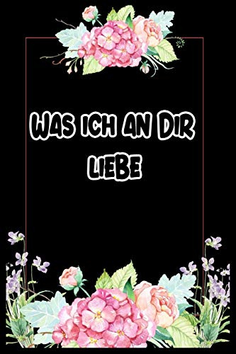 Was ich an dir liebe: Notizbuch Das Buch ist das perfekte Geschenk für Valentinstag: Was ich an dir liebe: Eine originelle Liebeserklärung zum Ausfüllen und Verschenken