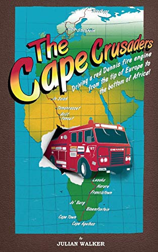 The Cape Crusaders: Driving a Red Dennis Fire Engine from the Tip of Europe to the Bottom of Africa