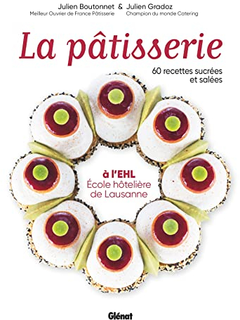 La pâtisserie à l'EHL - École hôtelière de Lausanne: 60 recettes sucrées et salées