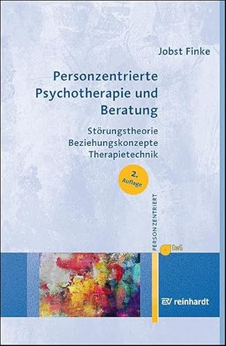 Personzentrierte Psychotherapie und Beratung: Störungstheorie – Beziehungskonzepte – Therapietechnik (Personzentrierte Beratung & Therapie)