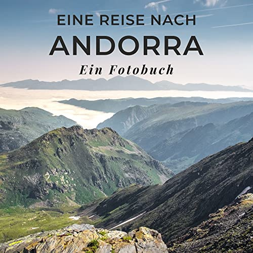 Eine Reise nach Andorra: Ein Fotobuch. Das perfekte Souvenir & Mitbringsel nach oder vor dem Urlaub. Statt Reiseführer, lieber diesen einzigartigen Bildband