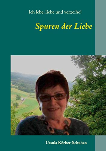 Spuren der Liebe: Ich lebe, liebe und verzeihe