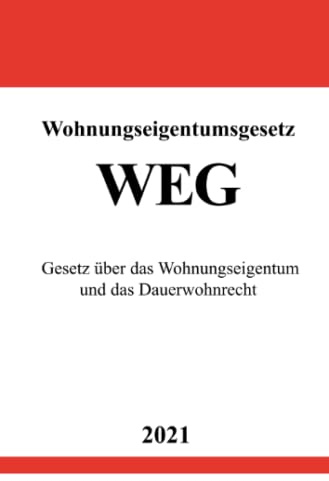 Wohnungseigentumsgesetz (WEG): Gesetz über das Wohnungseigentum und das Dauerwohnrecht