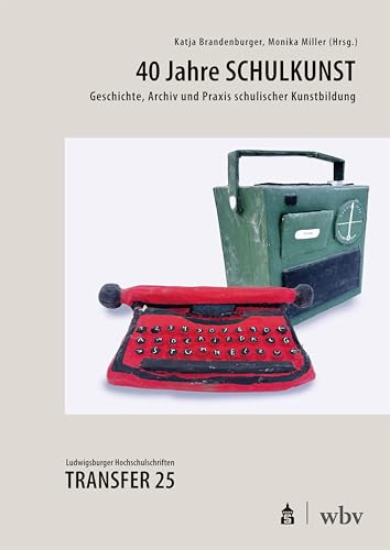 40 Jahre SCHULKUNST: Geschichte, Archiv und Praxis schulischer Kunstbildung (Transfer - Ludwigsburger Hochschulschriften)