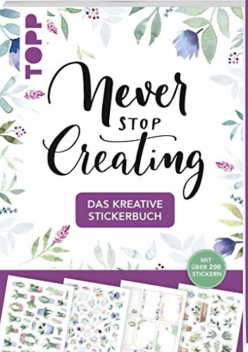 Das kreative Stickerbuch Never stop creating: Über 200 Sticker zum Verzieren von selbstgemachten Geschenken aller Art mit Grundanleitungen zu Handlettering-Alphabeten zum Beschriften
