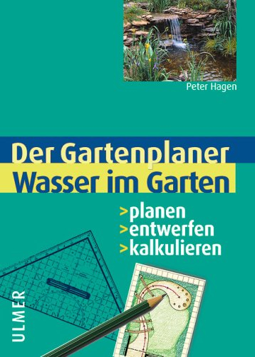 Wasser im Garten: Planen - entwerfen - kalkulieren