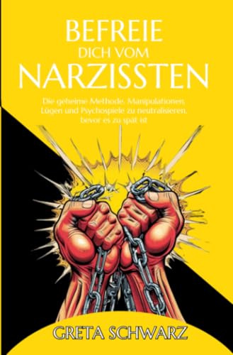 Befreie dich vom Narzissten: Die geheime Methode, Manipulationen, Lügen und Psychospiele zu neutralisieren, bevor es zu spät ist