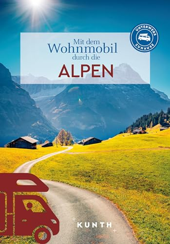 KUNTH Mit dem Wohnmobil durch die Alpen: Unterwegs Zuhause (KUNTH Mit dem Wohnmobil unterwegs)