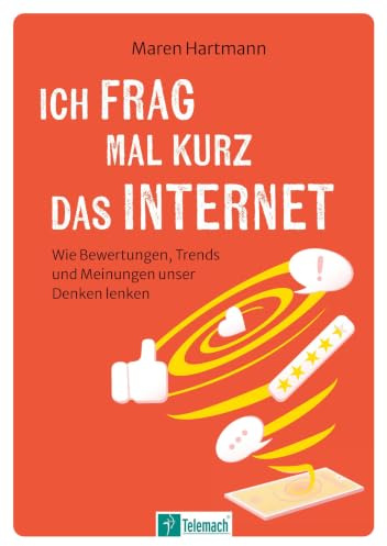 Ich frag mal kurz das Internet: Wie Bewertungen, Trends und Meinungen unser Denken lenken