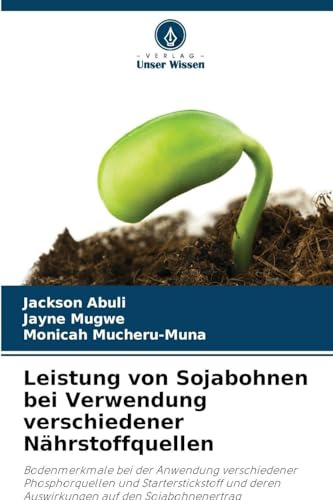 Leistung von Sojabohnen bei Verwendung verschiedener Nährstoffquellen: Bodenmerkmale bei der Anwendung verschiedener Phosphorquellen und ... deren Auswirkungen auf den Sojabohnenertrag