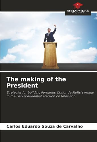 The making of the President: Strategies for building Fernando Collor de Mello's image in the 1989 presidential election on television
