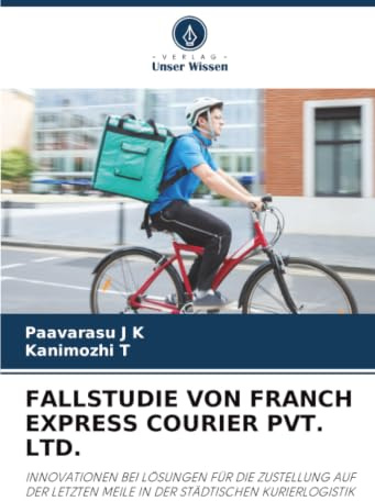 FALLSTUDIE VON FRANCH EXPRESS COURIER PVT. LTD.: INNOVATIONEN BEI LÖSUNGEN FÜR DIE ZUSTELLUNG AUF DER LETZTEN MEILE IN DER STÄDTISCHEN KURIERLOGISTIK