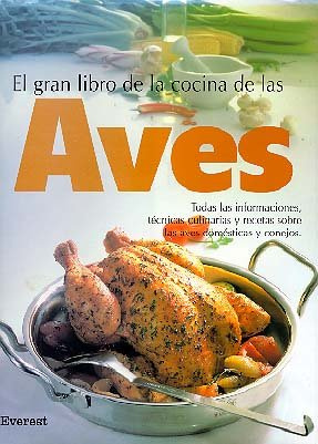 El Gran libro de la Cocina de las Aves: Toda las informaciones, técnicas culinarias y recetas sobre las aves domésticas y conejos. (Gran gourmet)