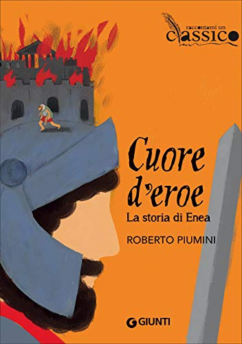 Cuore d'eroe: La storia di Enea (Raccontami un classico)