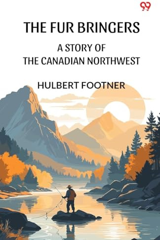 The Fur Bringers A Story Of The Canadian Northwest